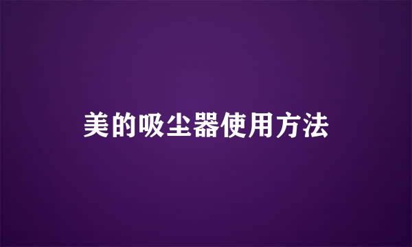 美的吸尘器使用方法