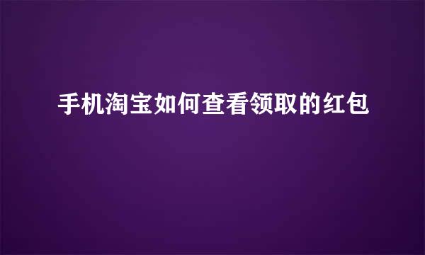 手机淘宝如何查看领取的红包
