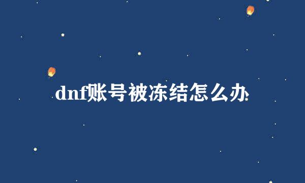 dnf账号被冻结怎么办