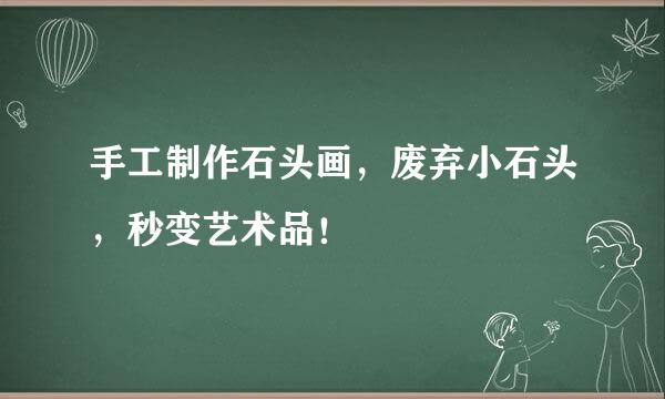 手工制作石头画，废弃小石头，秒变艺术品！