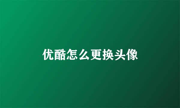 优酷怎么更换头像