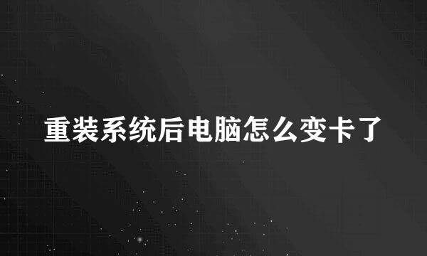 重装系统后电脑怎么变卡了