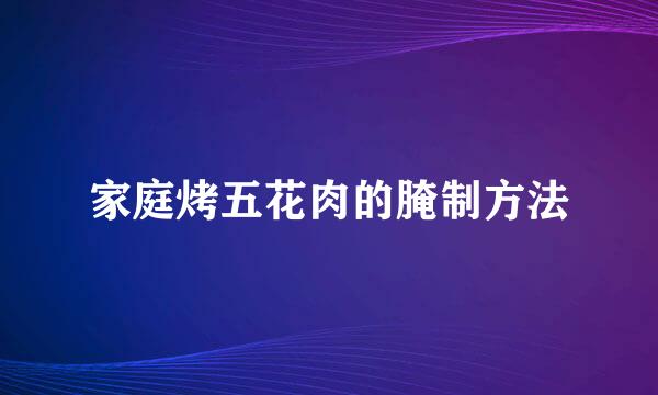 家庭烤五花肉的腌制方法
