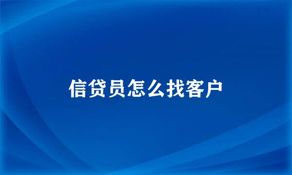 信贷员怎么找客户