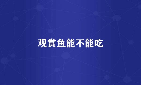 观赏鱼能不能吃