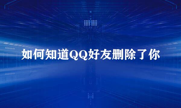 如何知道QQ好友删除了你