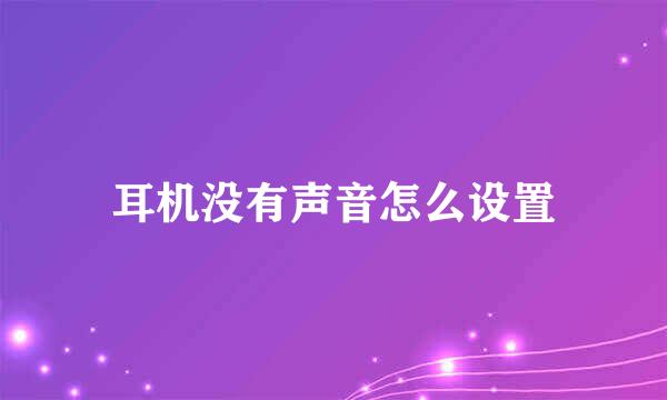 耳机没有声音怎么设置