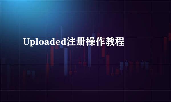 Uploaded注册操作教程