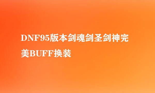 DNF95版本剑魂剑圣剑神完美BUFF换装