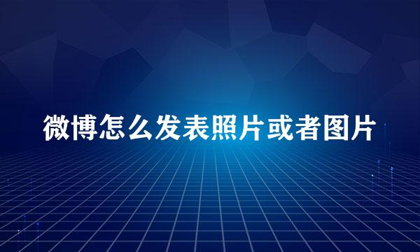 微博怎么发表照片或者图片