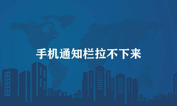 手机通知栏拉不下来