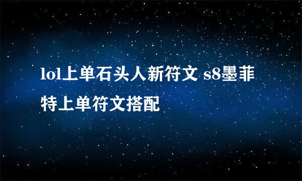 lol上单石头人新符文 s8墨菲特上单符文搭配