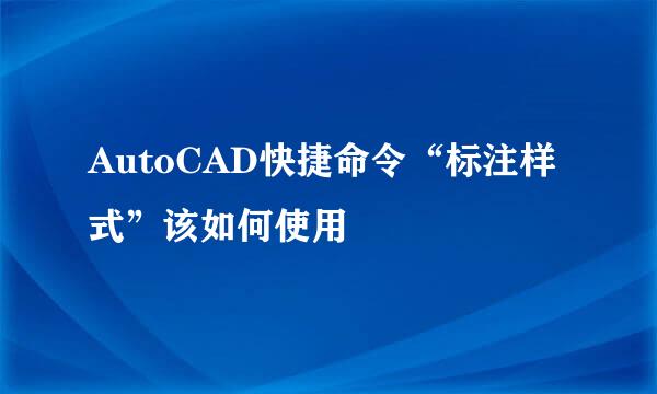 AutoCAD快捷命令“标注样式”该如何使用