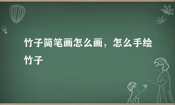 竹子简笔画怎么画，怎么手绘竹子