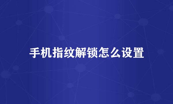 手机指纹解锁怎么设置