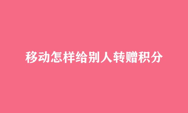移动怎样给别人转赠积分