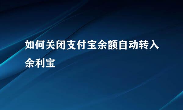 如何关闭支付宝余额自动转入余利宝