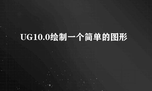 UG10.0绘制一个简单的图形