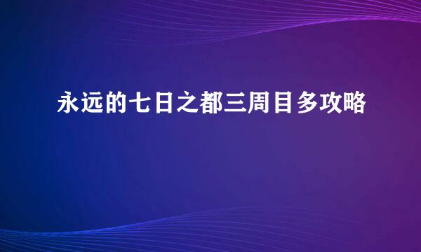 永远的七日之都三周目多攻略