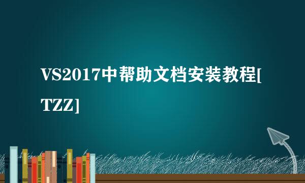 VS2017中帮助文档安装教程[TZZ]