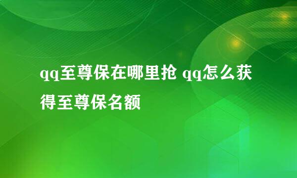 qq至尊保在哪里抢 qq怎么获得至尊保名额