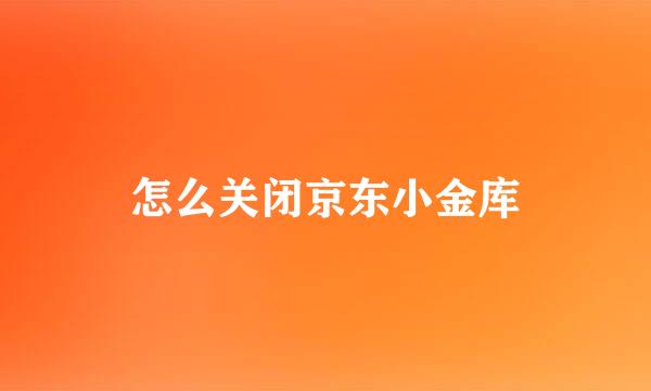 怎么关闭京东小金库