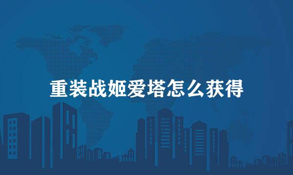 重装战姬爱塔怎么获得