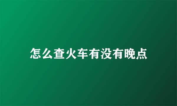 怎么查火车有没有晚点
