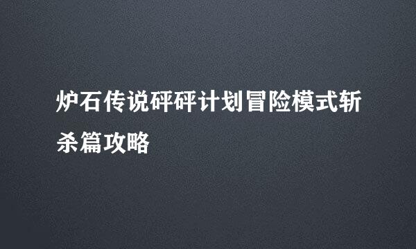 炉石传说砰砰计划冒险模式斩杀篇攻略