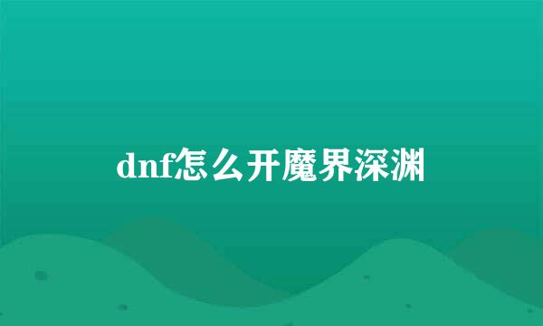dnf怎么开魔界深渊