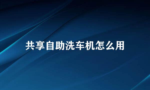 共享自助洗车机怎么用