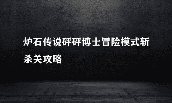 炉石传说砰砰博士冒险模式斩杀关攻略
