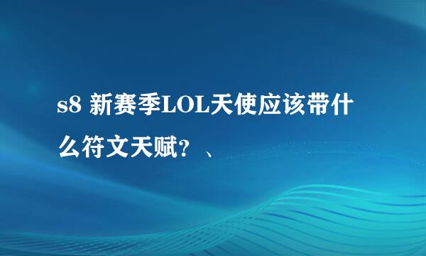 s8 新赛季LOL天使应该带什么符文天赋？、