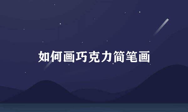 如何画巧克力简笔画