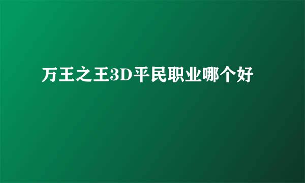 万王之王3D平民职业哪个好