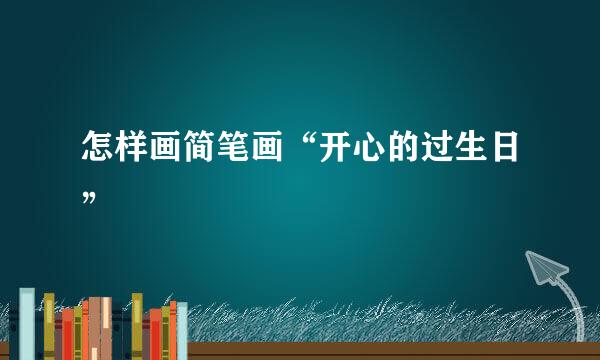 怎样画简笔画“开心的过生日”