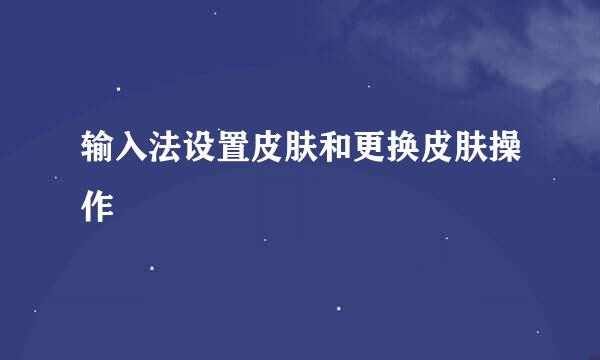 输入法设置皮肤和更换皮肤操作