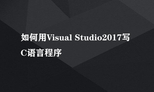 如何用Visual Studio2017写C语言程序