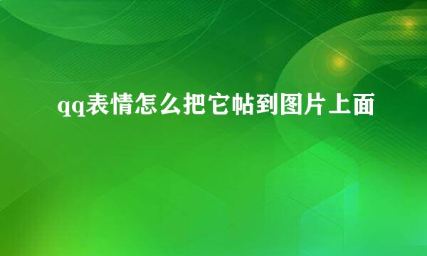 qq表情怎么把它帖到图片上面