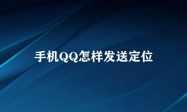 手机QQ怎样发送定位