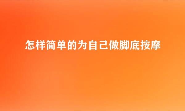 怎样简单的为自己做脚底按摩