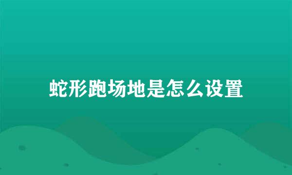 蛇形跑场地是怎么设置