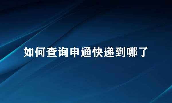 如何查询申通快递到哪了