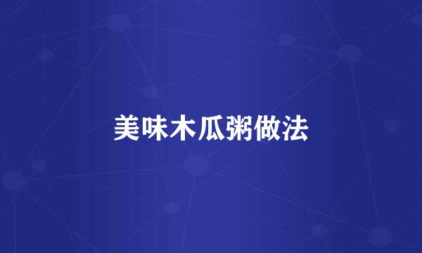 美味木瓜粥做法