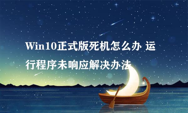 Win10正式版死机怎么办 运行程序未响应解决办法