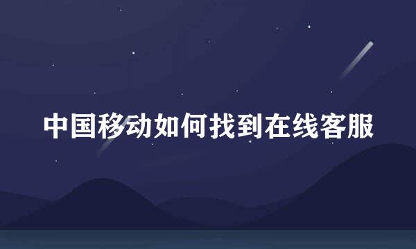 中国移动如何找到在线客服