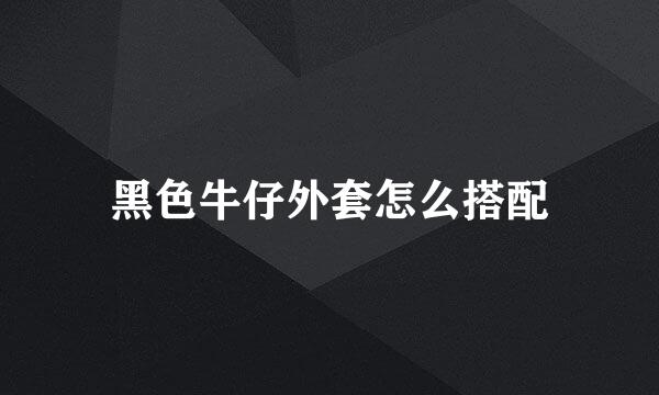 黑色牛仔外套怎么搭配