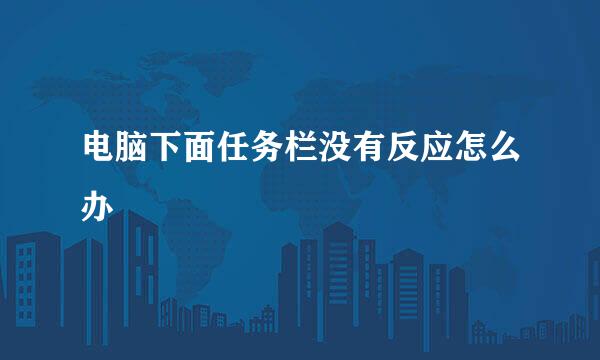电脑下面任务栏没有反应怎么办