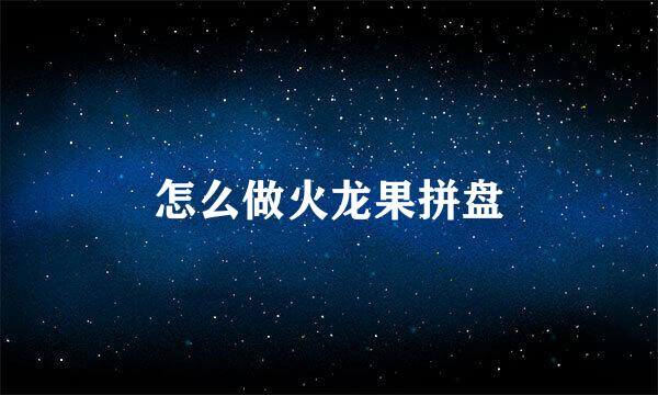 怎么做火龙果拼盘