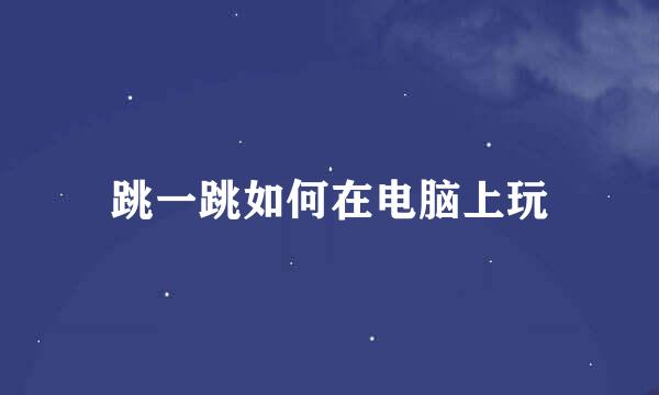 跳一跳如何在电脑上玩